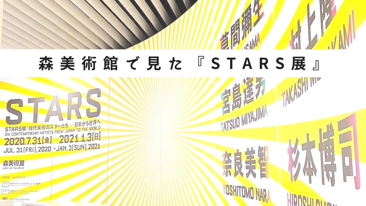 森美術館で見た『STARS展』世界レベルの現代アートの凄さとは？