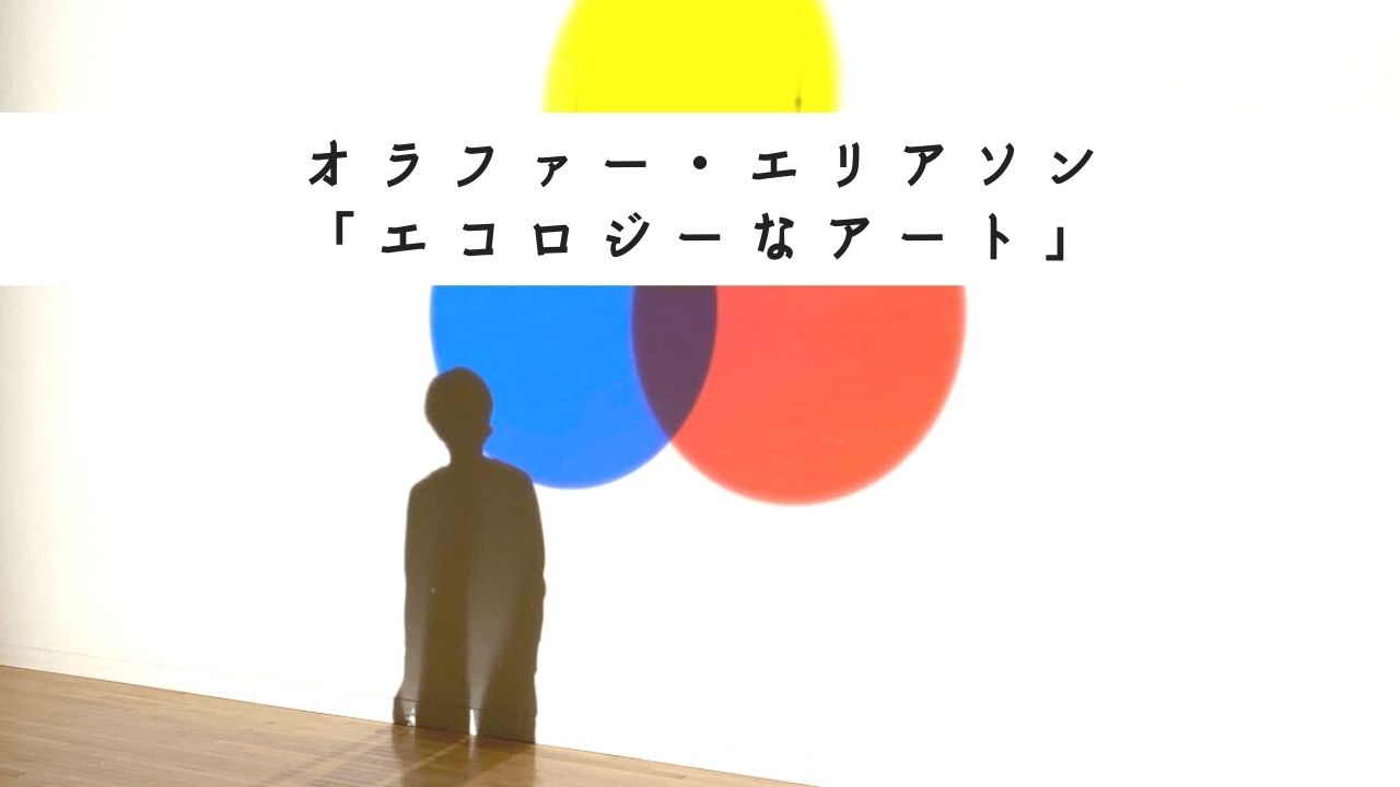 オラファー・エリアソン「エコロジーなアート」とは？